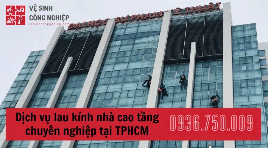 Dịch vụ lau kính nhà cao tầng chuyên nghiệp tại TPHCM