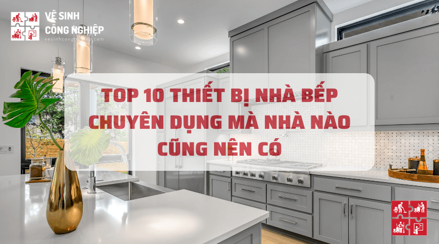 Top 10 thiết bị nhà bếp chuyên dụng mà nhà nào cũng nên có
