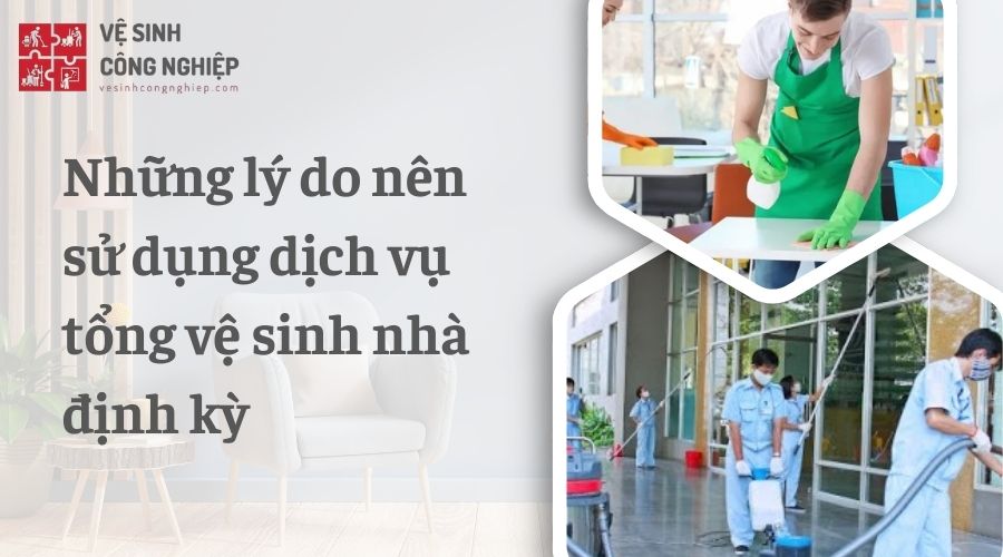 lý do nên sử dụng dịch vụ tổng vệ sinh nhà định kỳ