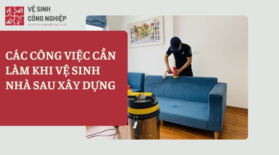 công việc cần làm vệ sinh sau xây dựng