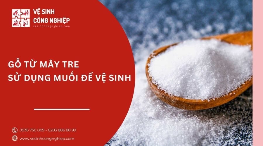 sử dụng muối để vệ sinh gỗ từ mây tre 