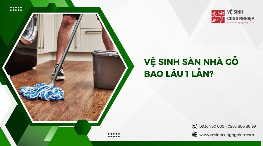 vệ sinh sàn nhà gỗ bao lâu một lần 