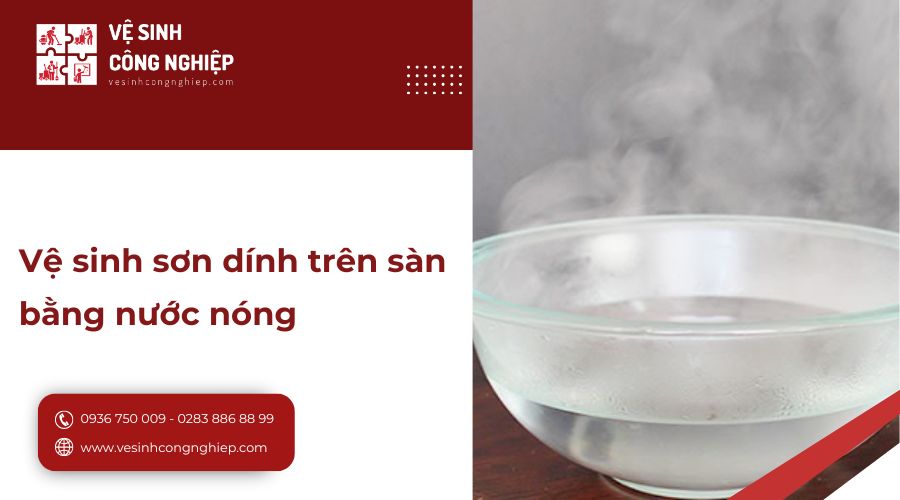 vệ sinh sơn dính trên sàn bằng nước nóng 