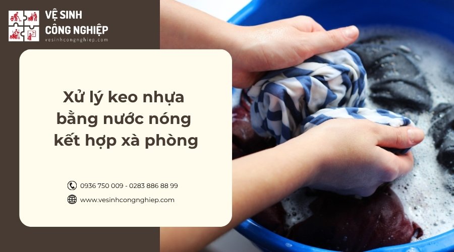 xử lý keo nhựa bằng nước nóng kết hợp xà phòng