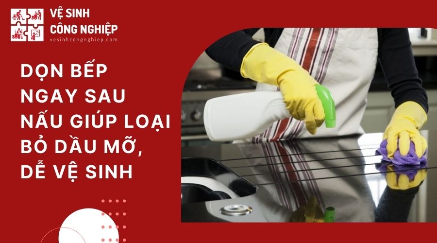 Dọn dẹp bếp ngay sau khi nấu ăn