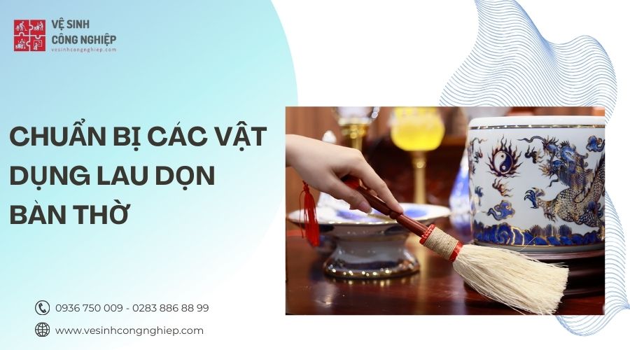 Chuẩn bị các vật dụng lau dọn để lau dọn bàn thờ