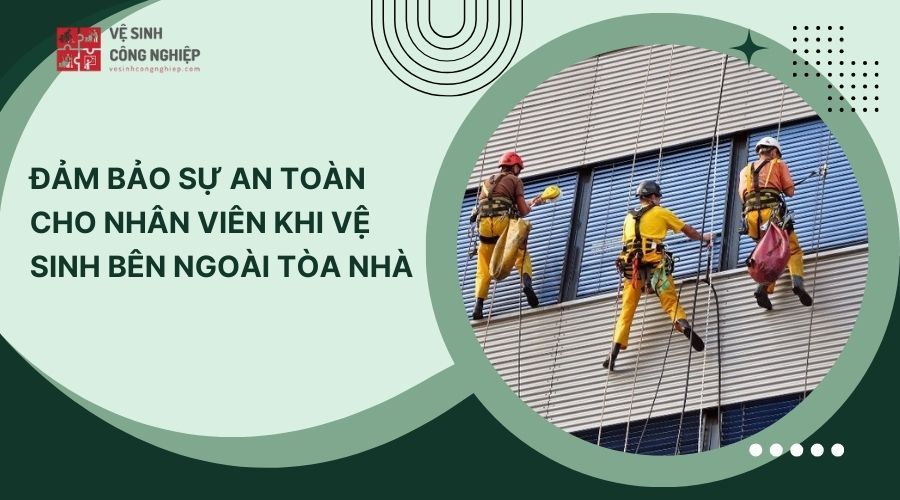 Đảm bảo sự an toàn cho nhân viên trong quá trình vệ sinh bên ngoài tòa nhà