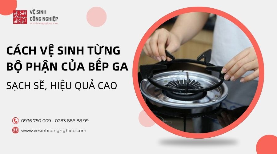 Cách vệ sinh từng bộ phận của bếp ga