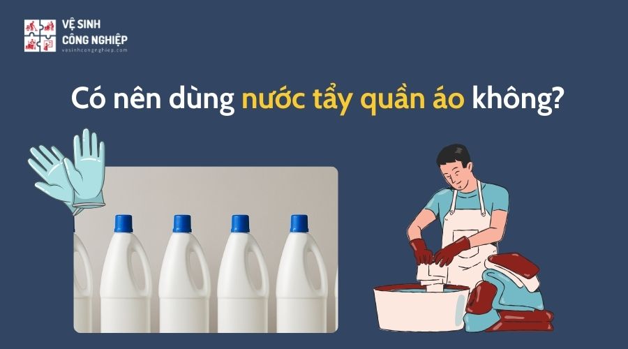 Có nên dùng nước tẩy quần áo không?