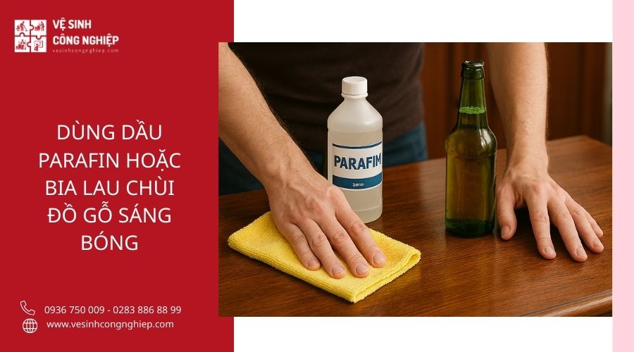 Dùng dầu Parafin hoặc bia lau chùi đồ gỗ sáng bóng