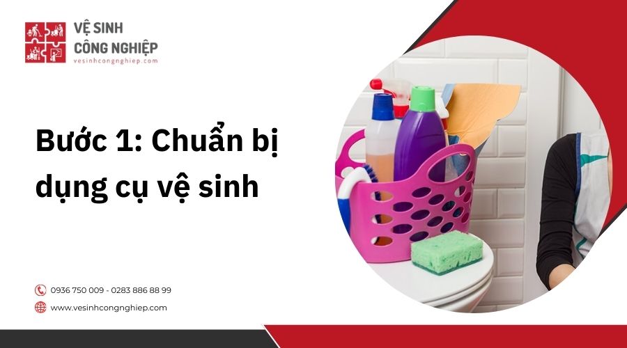 Bước 1: Chuẩn bị dụng cụ vệ sinh